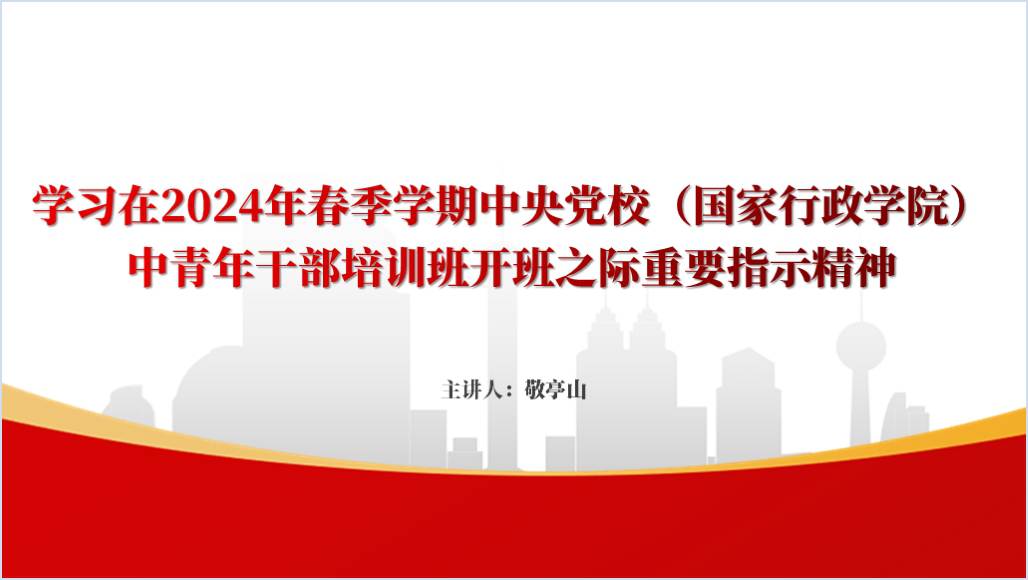学习在2024年春季学期中央党校中青年干部培训班开班之际重要指示精神